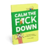 Calm the F*ck Down: The Only Parenting Technique You’ll Ever Need